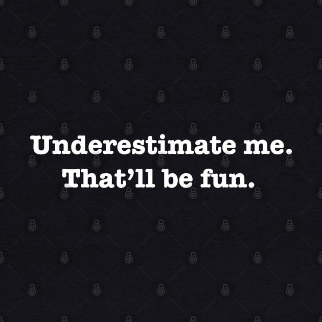 Underestimate Me Thatll Be Fun by aneisha